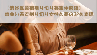 【渋谷区原宿割り切り募集体験談】出会い系で割り切り女性と夢の3Pを実現