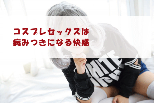 コスプレセックスは病みつきになる快感
